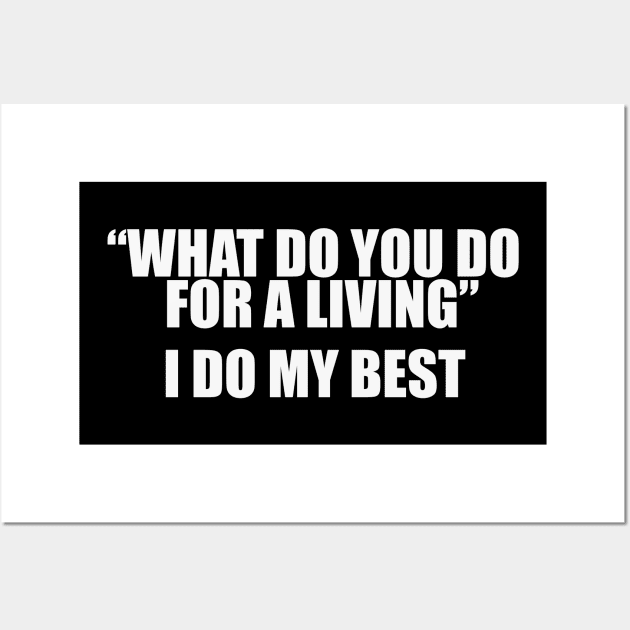 What Do You Do For A Living? I Do My Best Unisex Wall Art by Justin green